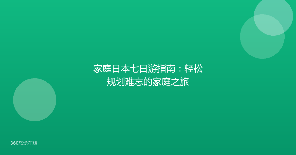 家庭日本七日游指南：轻松规划难忘的家庭之旅