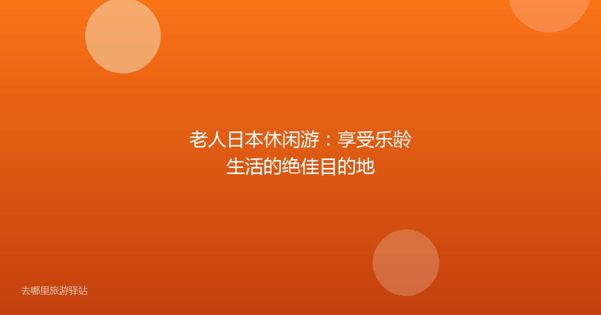老人日本休闲游：享受乐龄生活的绝佳目的地