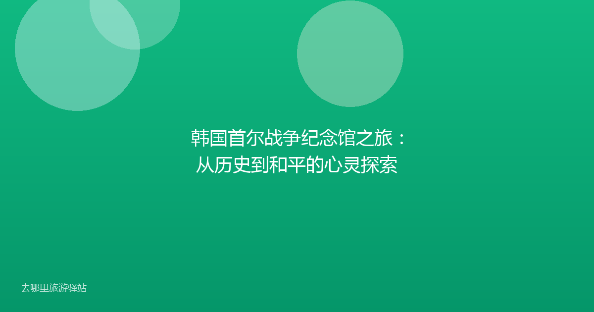 韩国首尔战争纪念馆之旅：从历史到和平的心灵探索