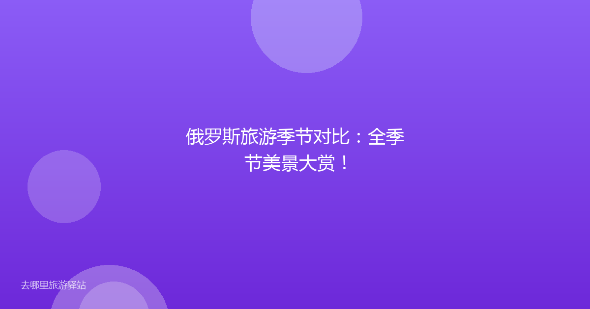 俄罗斯旅游季节对比：全季节美景大赏！