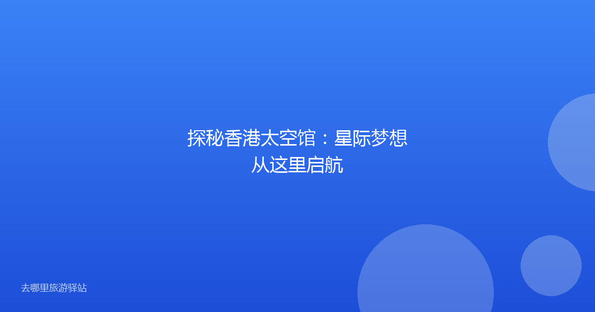 探秘香港太空馆：星际梦想从这里启航