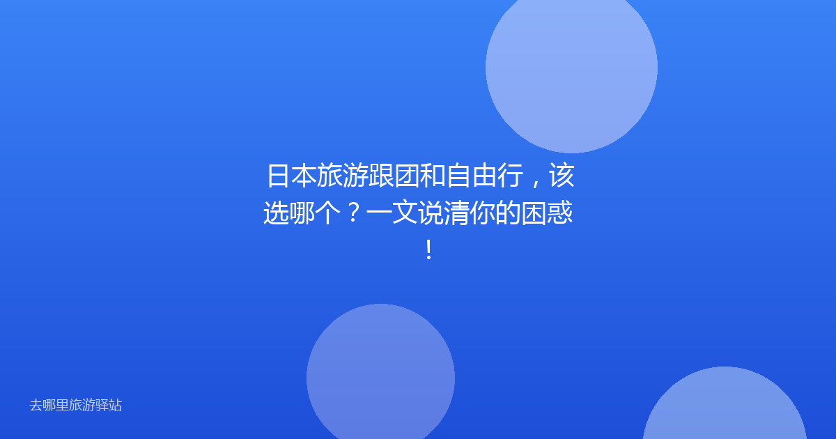日本旅游跟团和自由行，该选哪个？一文说清你的困惑！