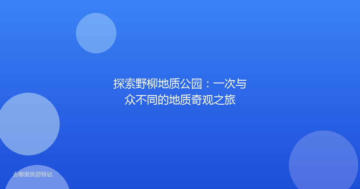 探索野柳地质公园：一次与众不同的地质奇观之旅