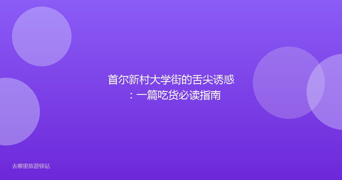 首尔新村大学街的舌尖诱惑：一篇吃货必读指南