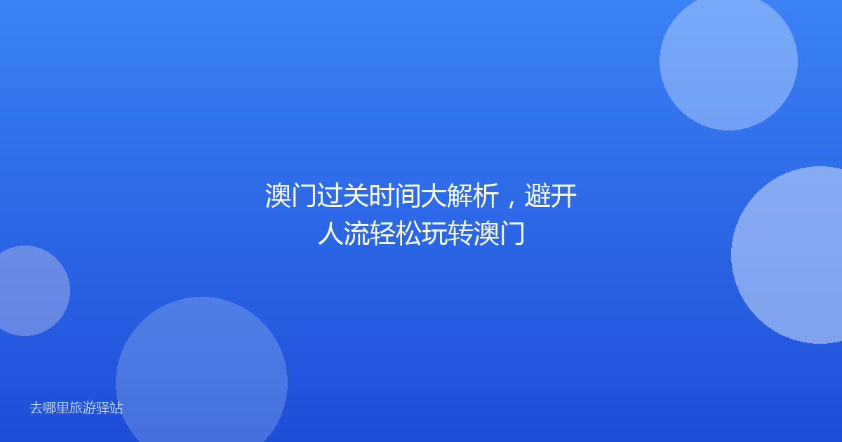澳门过关时间大解析，避开人流轻松玩转澳门