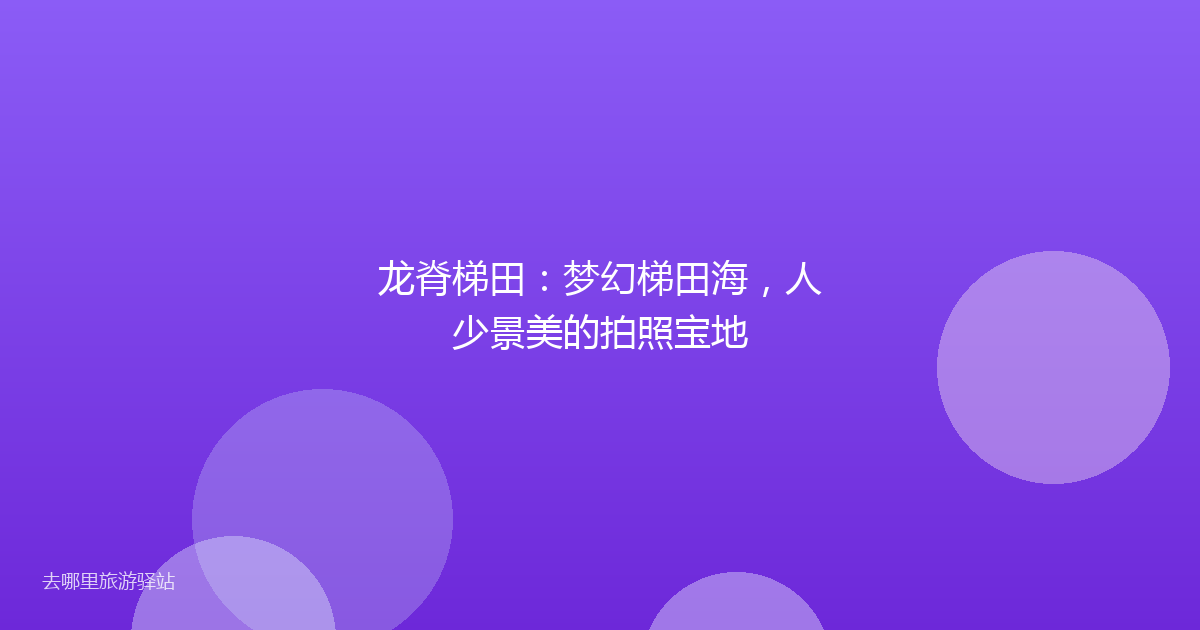龙脊梯田：梦幻梯田海，人少景美的拍照宝地