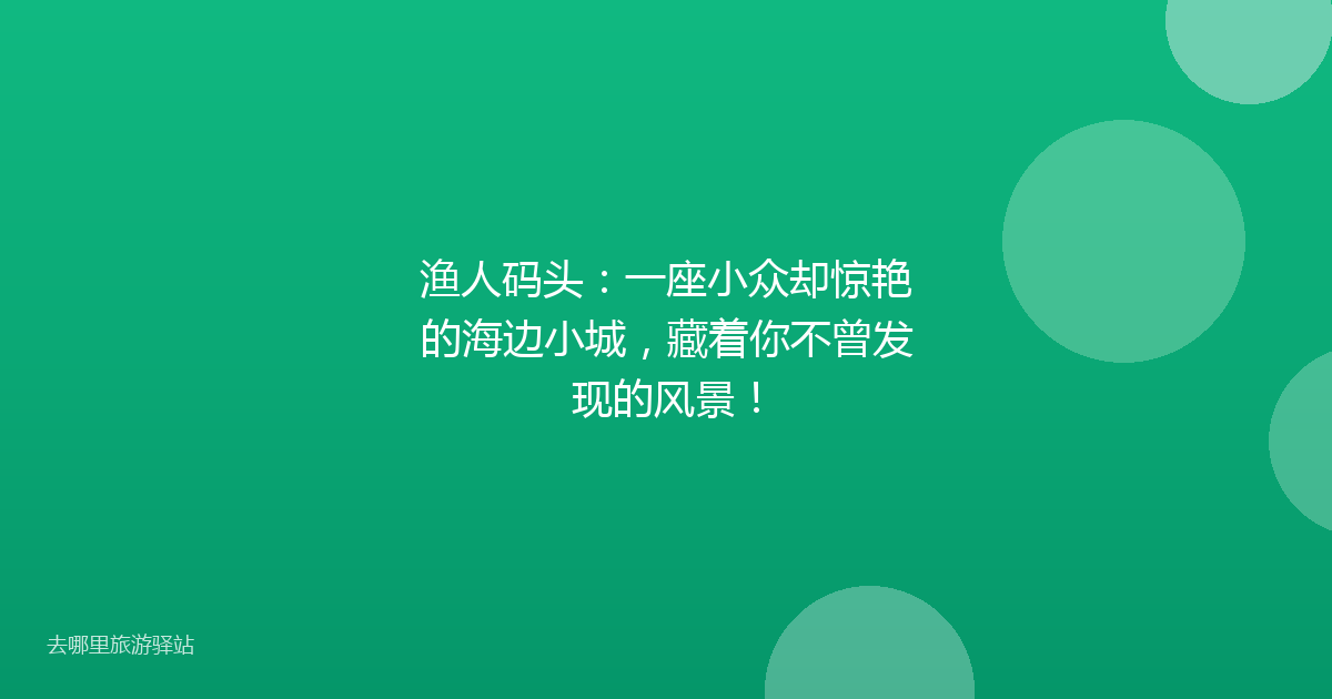 渔人码头：一座小众却惊艳的海边小城，藏着你不曾发现的风景！
