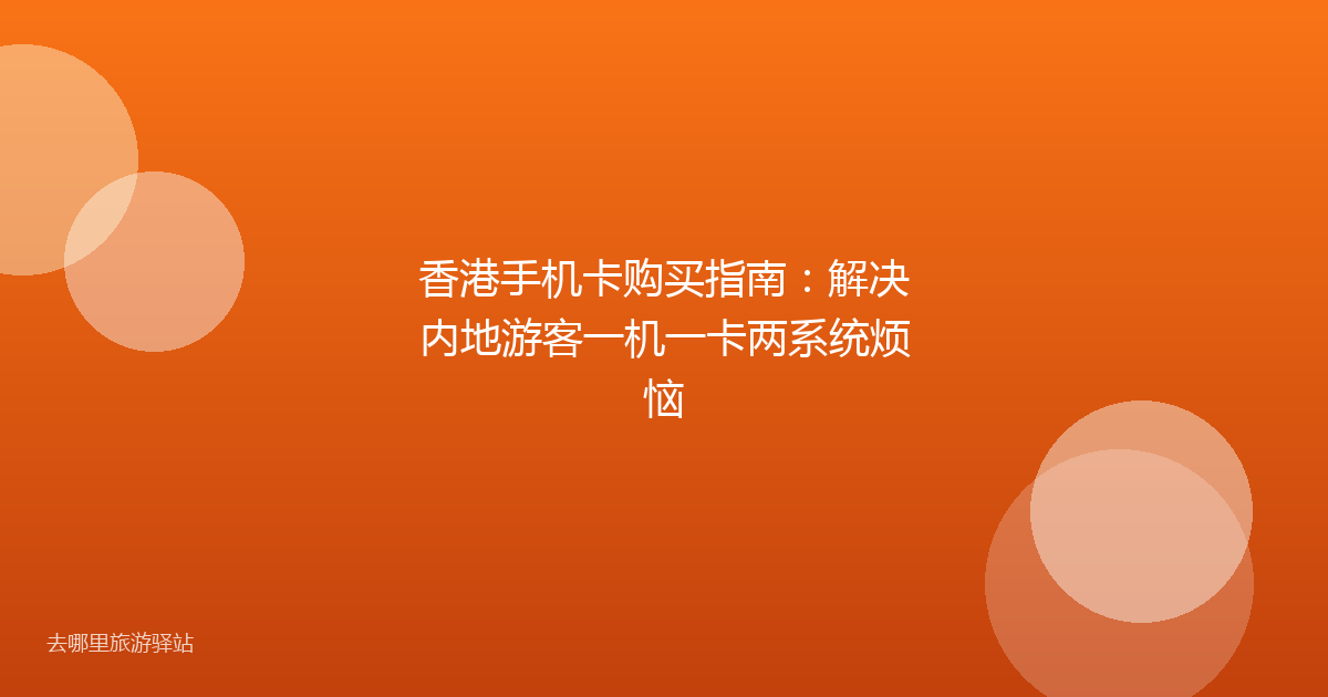 香港手机卡购买指南：解决内地游客一机一卡两系统烦恼