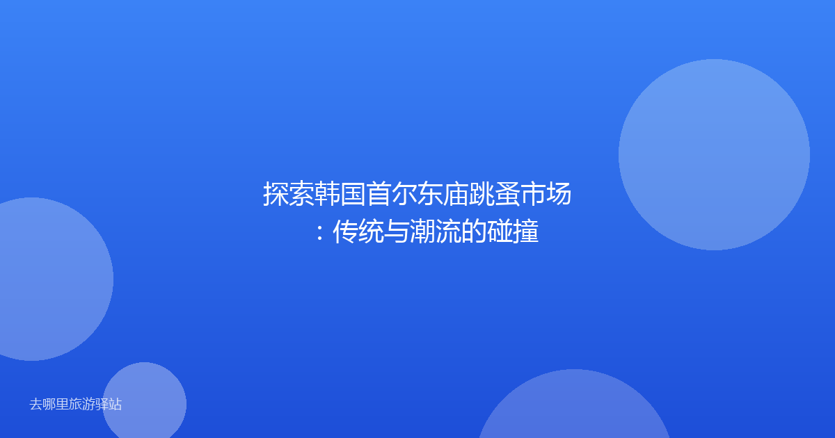 探索韩国首尔东庙跳蚤市场：传统与潮流的碰撞