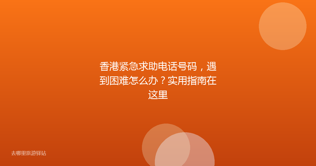 香港紧急求助电话号码，遇到困难怎么办？实用指南在这里