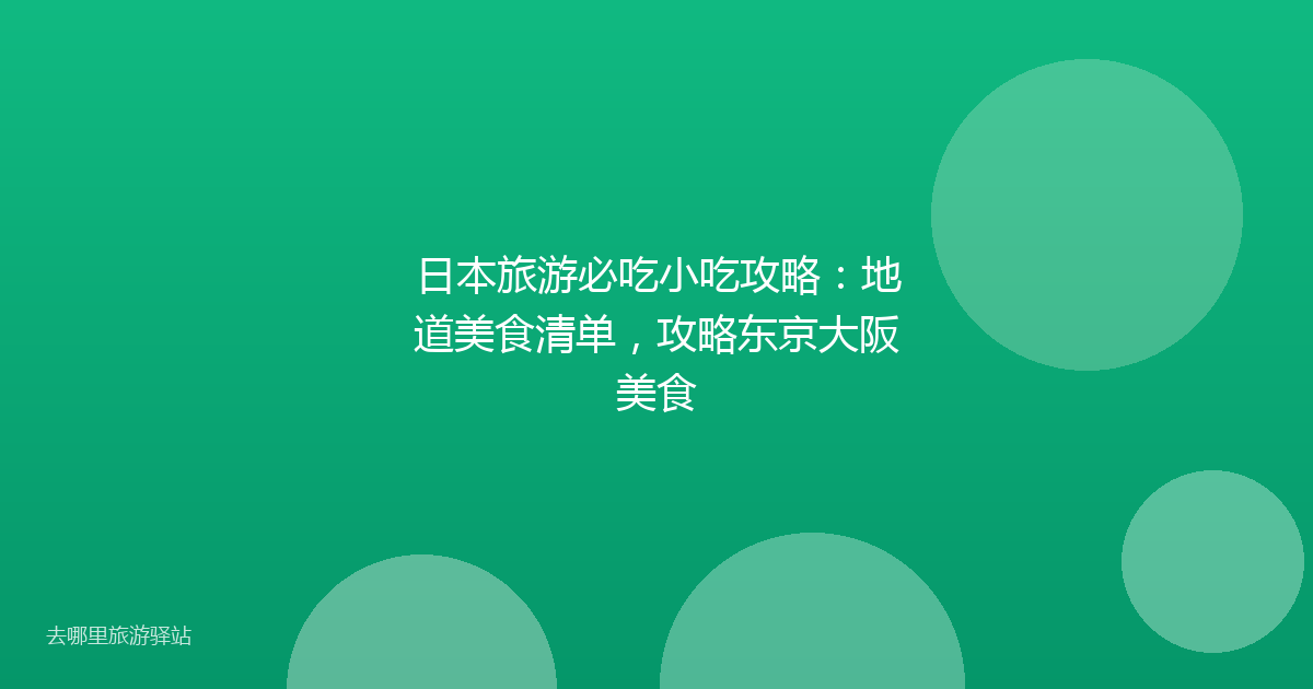 日本旅游必吃小吃攻略：地道美食清单，攻略东京大阪美食