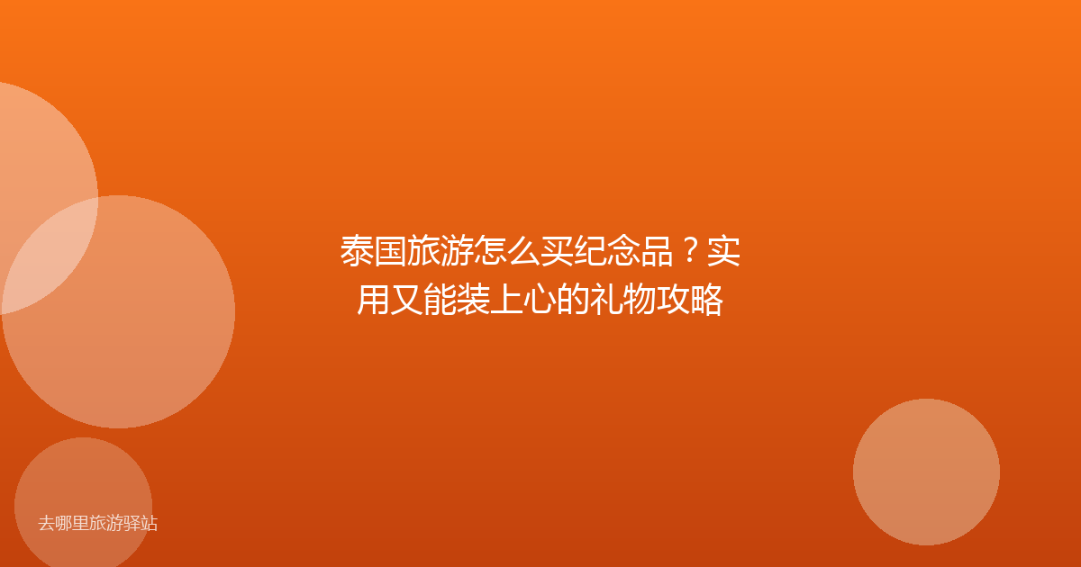 泰国旅游怎么买纪念品？实用又能装上心的礼物攻略