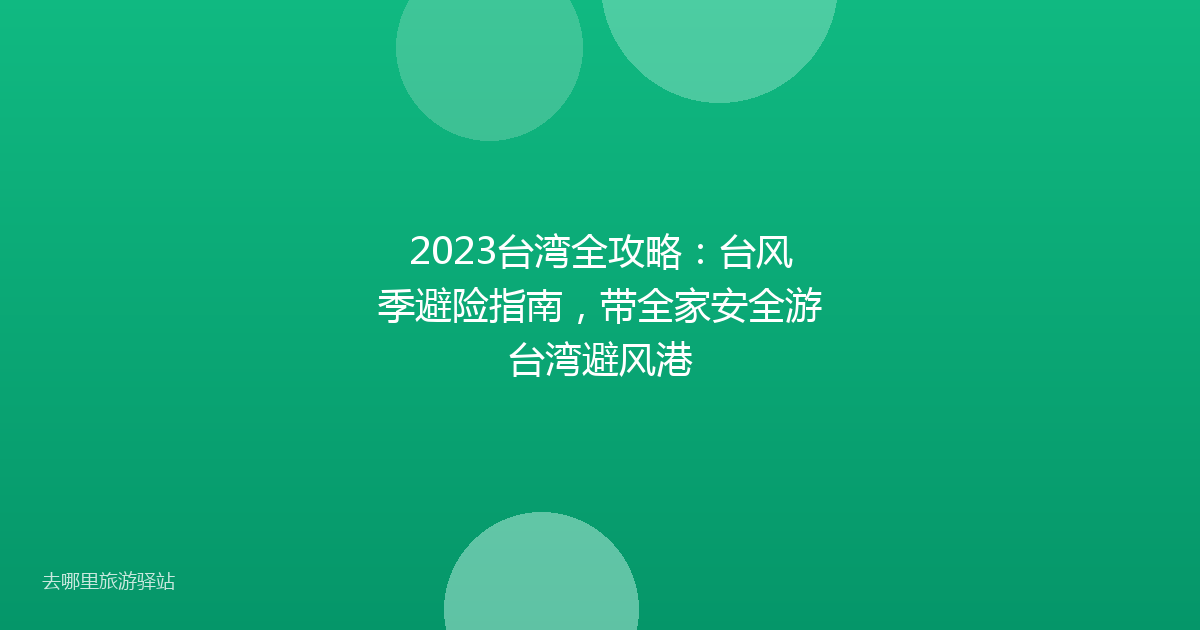 2023台湾全攻略：台风季避险指南，带全家安全游台湾避风港