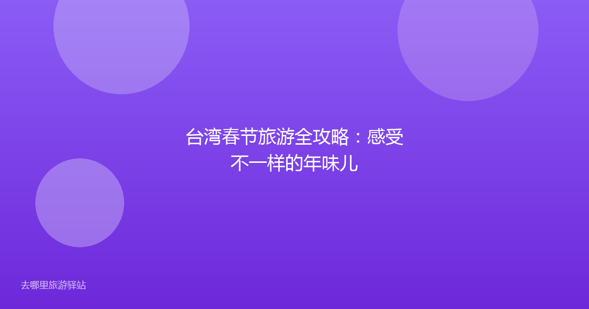 台湾春节旅游全攻略：感受不一样的年味儿